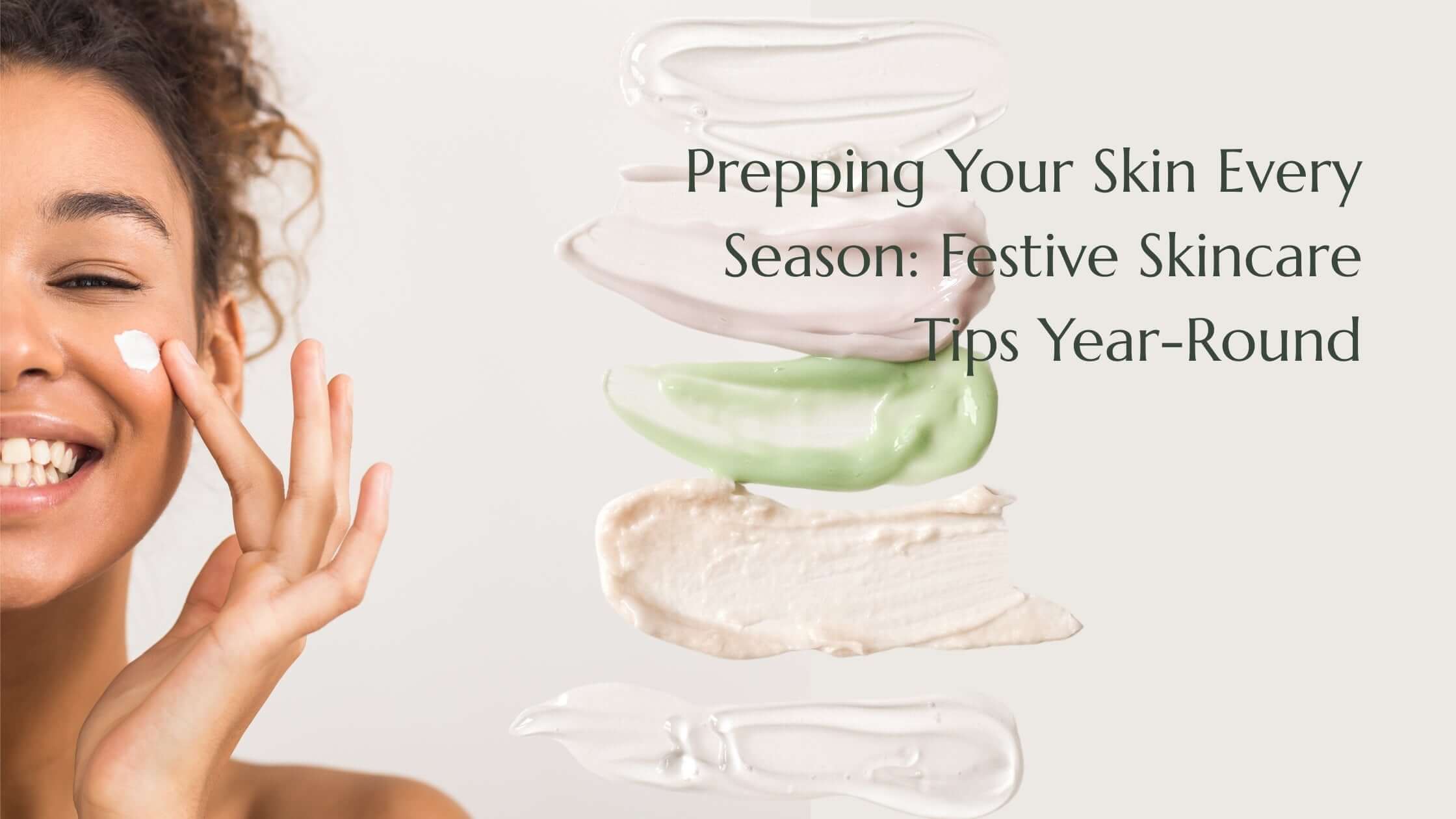 Prepping Your Skin Every Season: Festive Skincare Tips Year-Round
