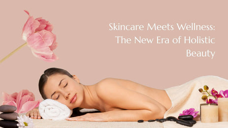 Skincare Meets Wellness: Why Holistic Beauty is the Future of Self-Care
