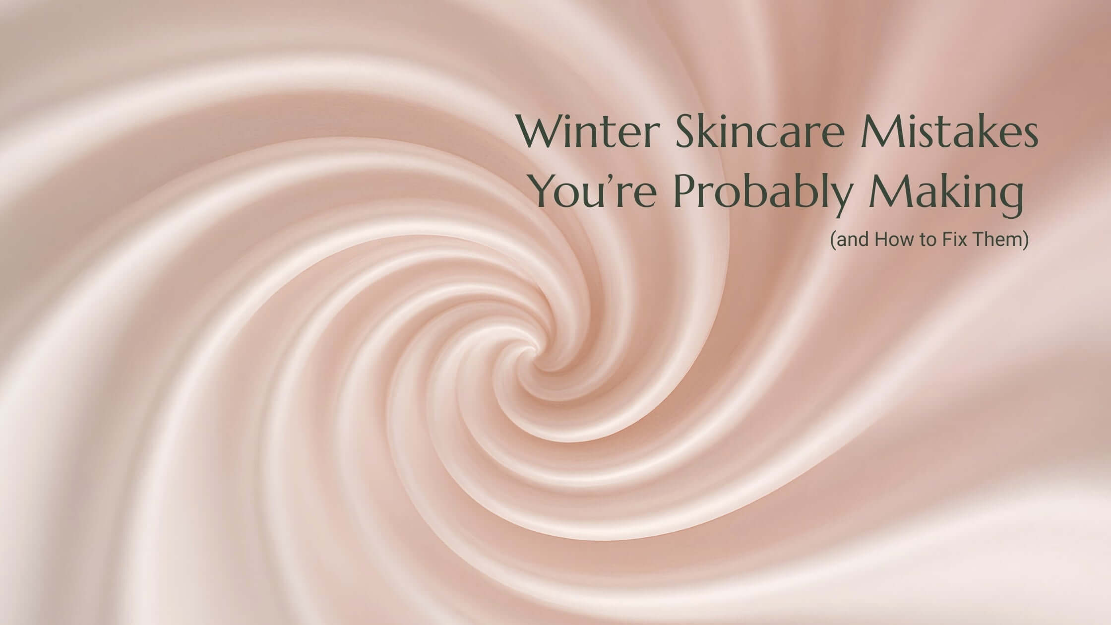 Winter Skincare Mistakes You’re Probably Making (and How to Fix Them)