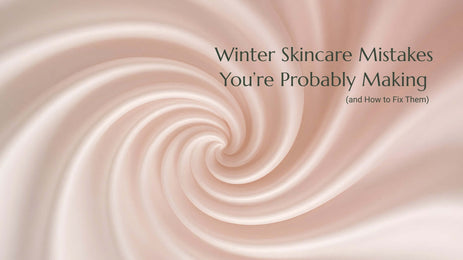 Winter Skincare Mistakes You’re Probably Making (and How to Fix Them)