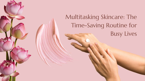 Multitasking Skincare: The Time-Saving Routine for Busy Lives