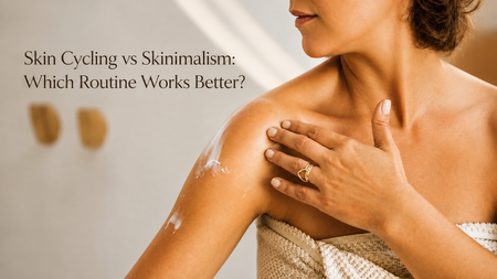 Skin Cycling vs Skinimalism: Which Skincare Routine Works Better?