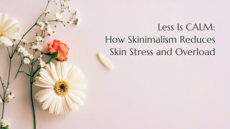 Less Is Calm: How Skinimalism Reduces Skin Stress and Overload
