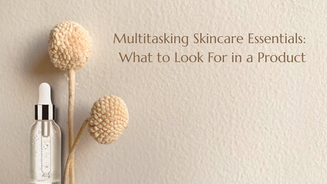 Multitasking Skincare Essentials: What to Look For in a Product