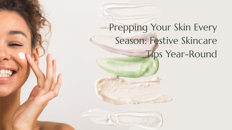 Prepping Your Skin Every Season: Festive Skincare Tips Year-Round