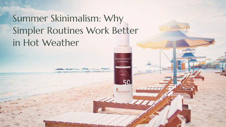 Summer Skinimalism: Why Simpler Routines Work Better in Hot Weather