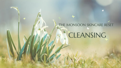 The Monsoon Skincare Reset: Why CLEANSING is the most Important