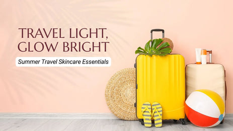 Travel Light, Glow Bright: Your Summer Skincare Travel Essentials