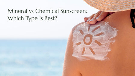 Mineral vs Chemical Sunscreen: Understanding the Differences