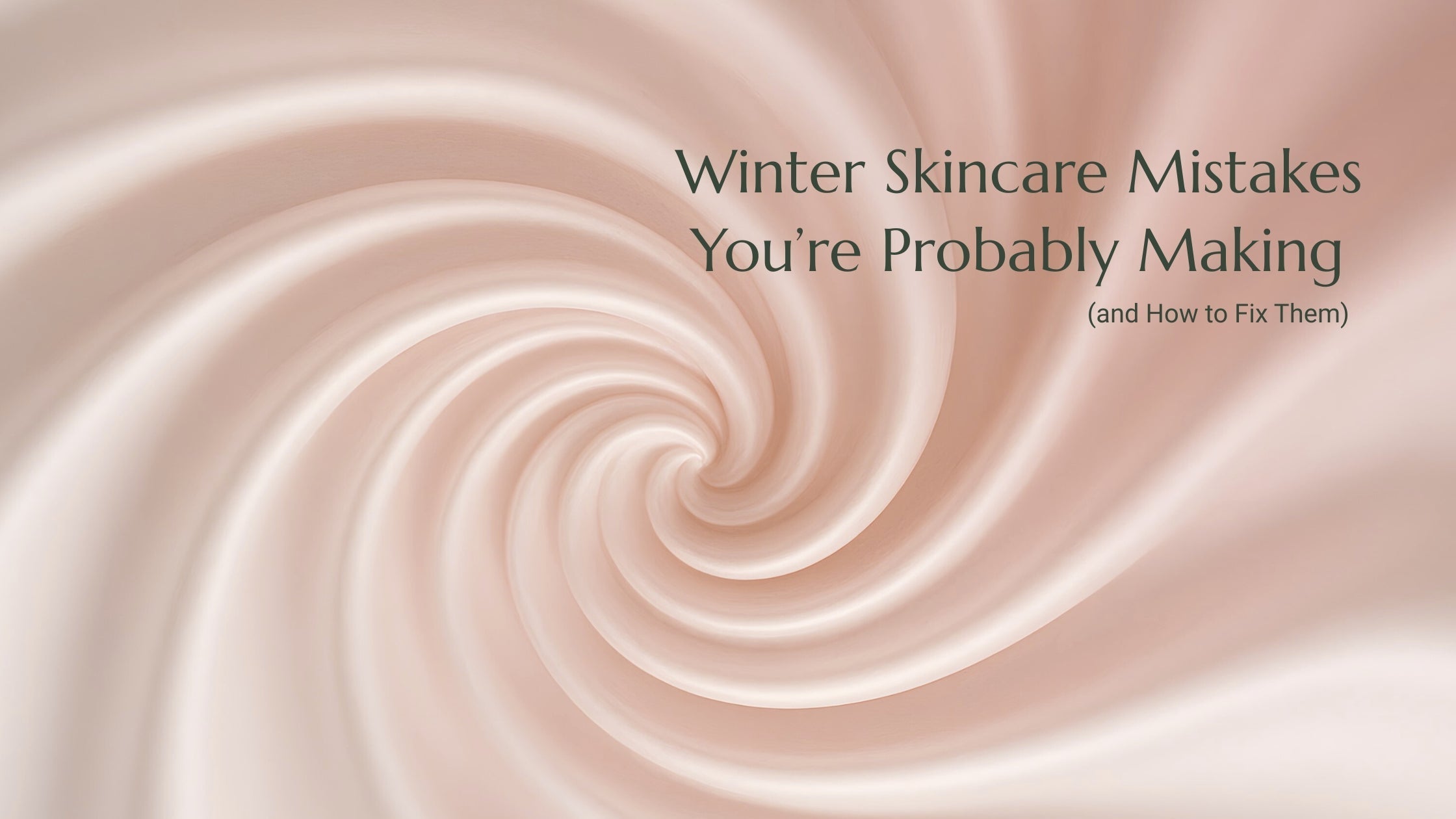 Winter Skincare Mistakes You’re Probably Making (and How to Fix Them)