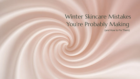 Winter Skincare Mistakes You’re Probably Making (and How to Fix Them)