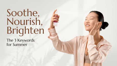 Soothe, Nourish, Brighten: The 3 keywords for Summer